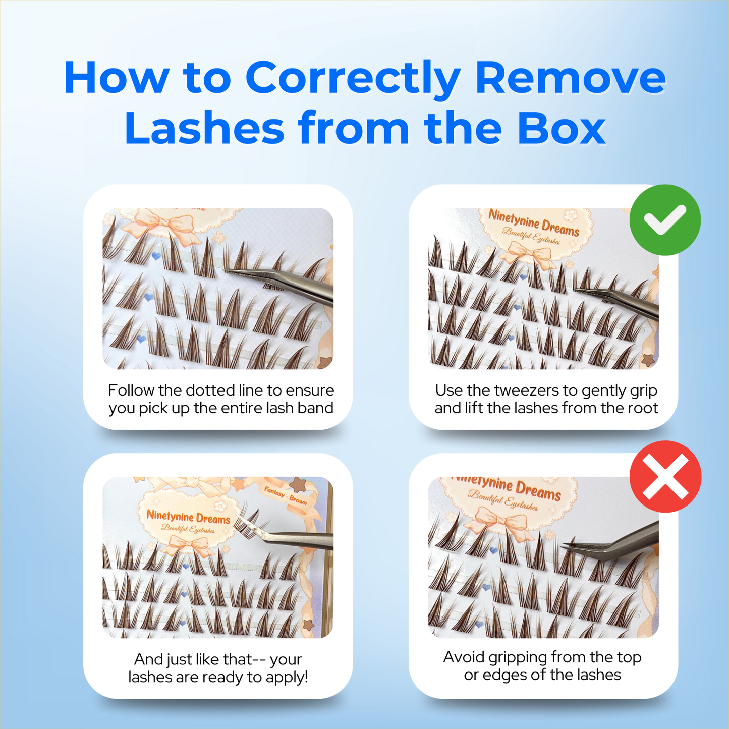 Infographic demonstrating the correct and incorrect ways to remove Ninetynine Dreams’ 100PCs Fantasy Lashes in Brown from the case. The first image shows the proper technique, gently lifting the lashes with tweezers. The second image shows the wrong method, pulling the lashes roughly, which could damage them. Four pictures are included to clearly illustrate the proper and improper removal methods for safe and lasting lash wear.